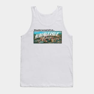 Shoulda turned left at Albuquerque Tank Top